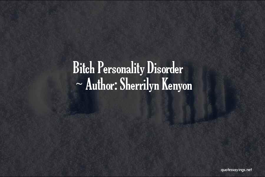 Sherrilyn Kenyon Quotes: Bitch Personality Disorder