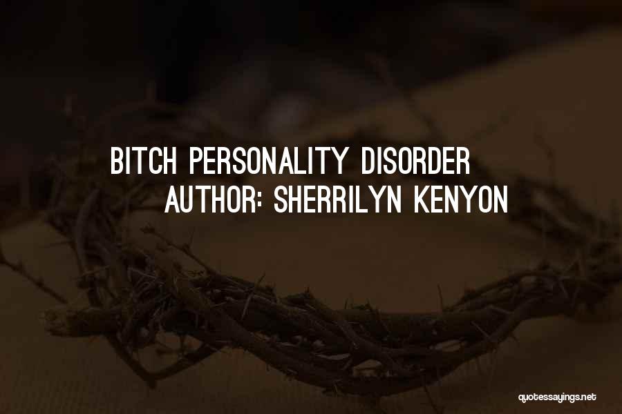 Sherrilyn Kenyon Quotes: Bitch Personality Disorder