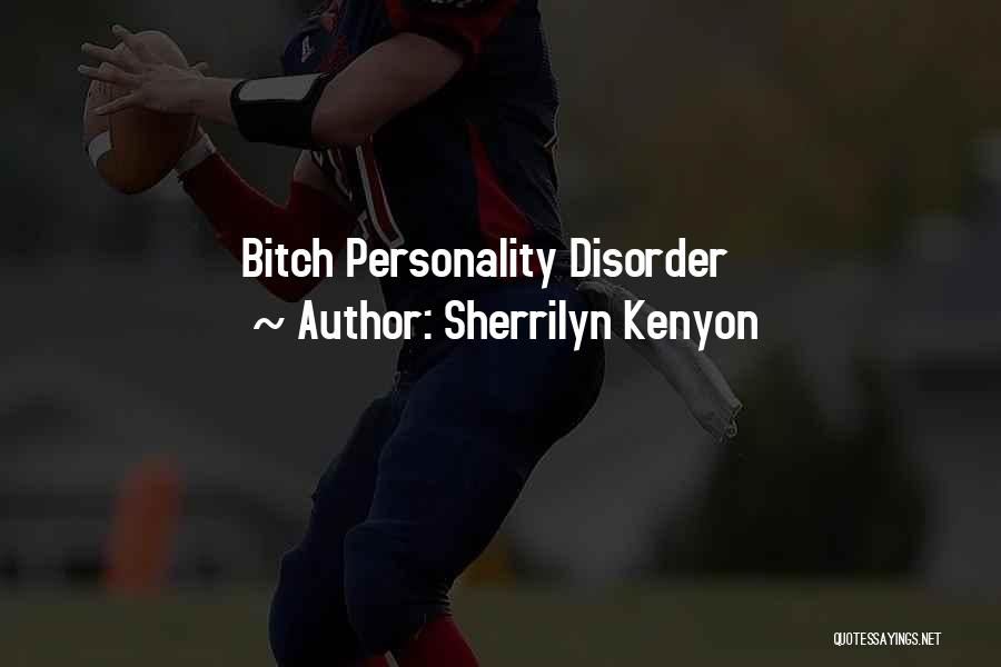 Sherrilyn Kenyon Quotes: Bitch Personality Disorder