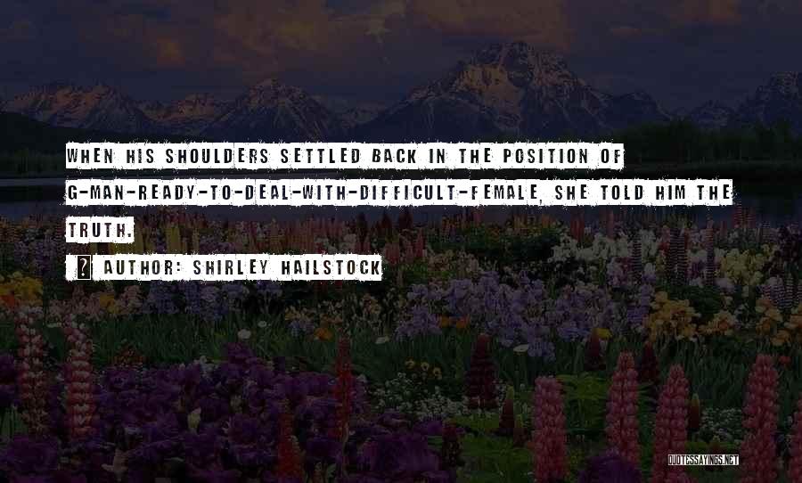 Shirley Hailstock Quotes: When His Shoulders Settled Back In The Position Of G-man-ready-to-deal-with-difficult-female, She Told Him The Truth.