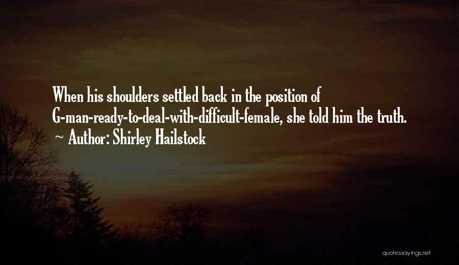 Shirley Hailstock Quotes: When His Shoulders Settled Back In The Position Of G-man-ready-to-deal-with-difficult-female, She Told Him The Truth.