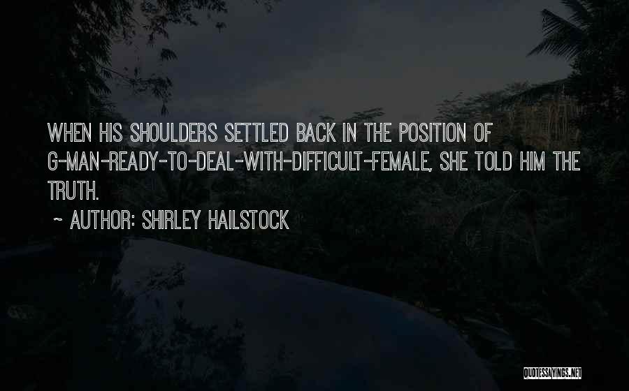 Shirley Hailstock Quotes: When His Shoulders Settled Back In The Position Of G-man-ready-to-deal-with-difficult-female, She Told Him The Truth.