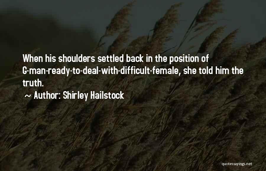 Shirley Hailstock Quotes: When His Shoulders Settled Back In The Position Of G-man-ready-to-deal-with-difficult-female, She Told Him The Truth.