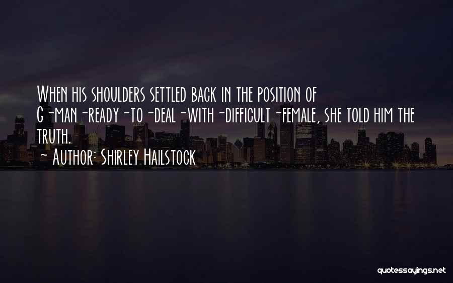 Shirley Hailstock Quotes: When His Shoulders Settled Back In The Position Of G-man-ready-to-deal-with-difficult-female, She Told Him The Truth.