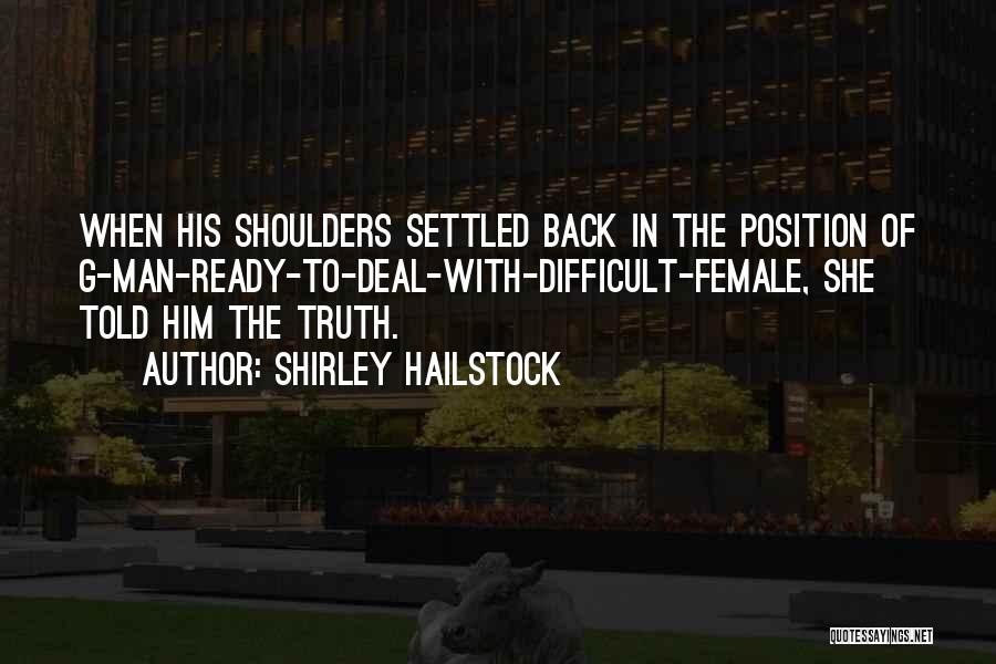 Shirley Hailstock Quotes: When His Shoulders Settled Back In The Position Of G-man-ready-to-deal-with-difficult-female, She Told Him The Truth.