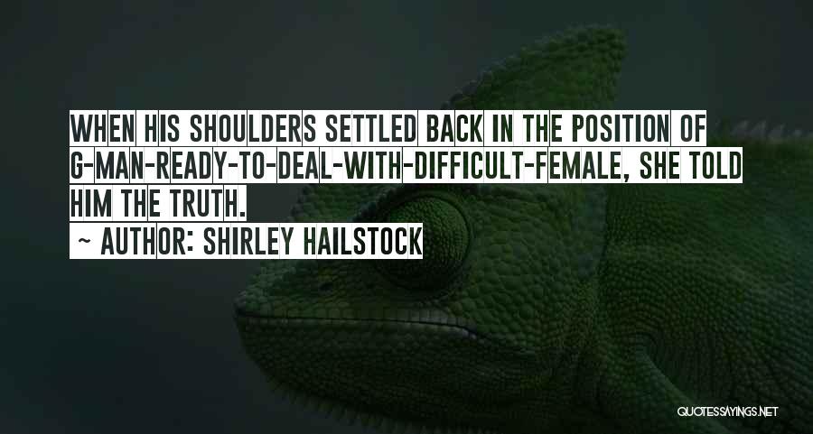 Shirley Hailstock Quotes: When His Shoulders Settled Back In The Position Of G-man-ready-to-deal-with-difficult-female, She Told Him The Truth.