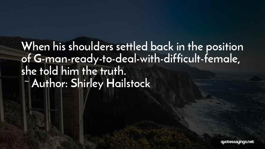 Shirley Hailstock Quotes: When His Shoulders Settled Back In The Position Of G-man-ready-to-deal-with-difficult-female, She Told Him The Truth.