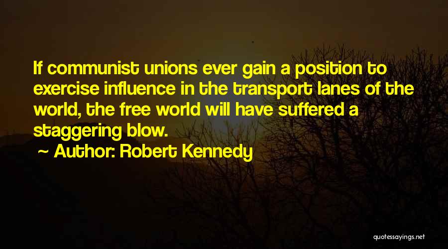 Robert Kennedy Quotes: If Communist Unions Ever Gain A Position To Exercise Influence In The Transport Lanes Of The World, The Free World