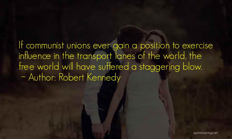 Robert Kennedy Quotes: If Communist Unions Ever Gain A Position To Exercise Influence In The Transport Lanes Of The World, The Free World