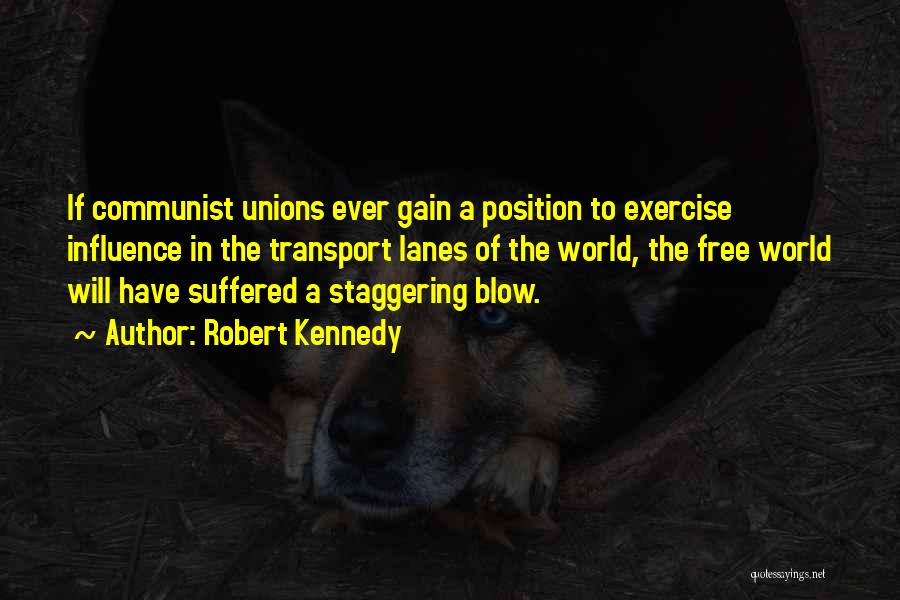 Robert Kennedy Quotes: If Communist Unions Ever Gain A Position To Exercise Influence In The Transport Lanes Of The World, The Free World