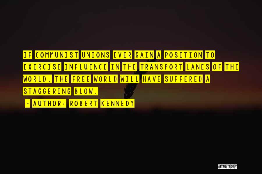 Robert Kennedy Quotes: If Communist Unions Ever Gain A Position To Exercise Influence In The Transport Lanes Of The World, The Free World