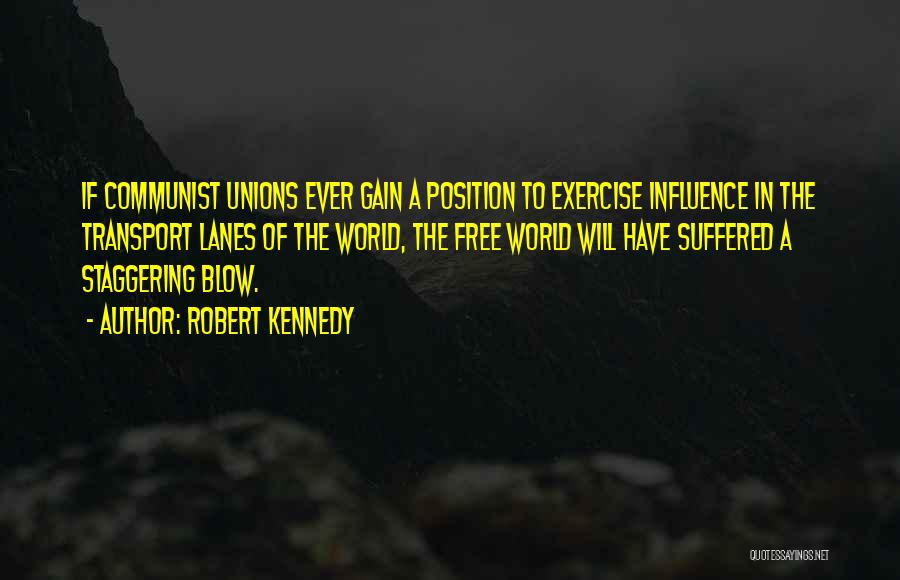 Robert Kennedy Quotes: If Communist Unions Ever Gain A Position To Exercise Influence In The Transport Lanes Of The World, The Free World