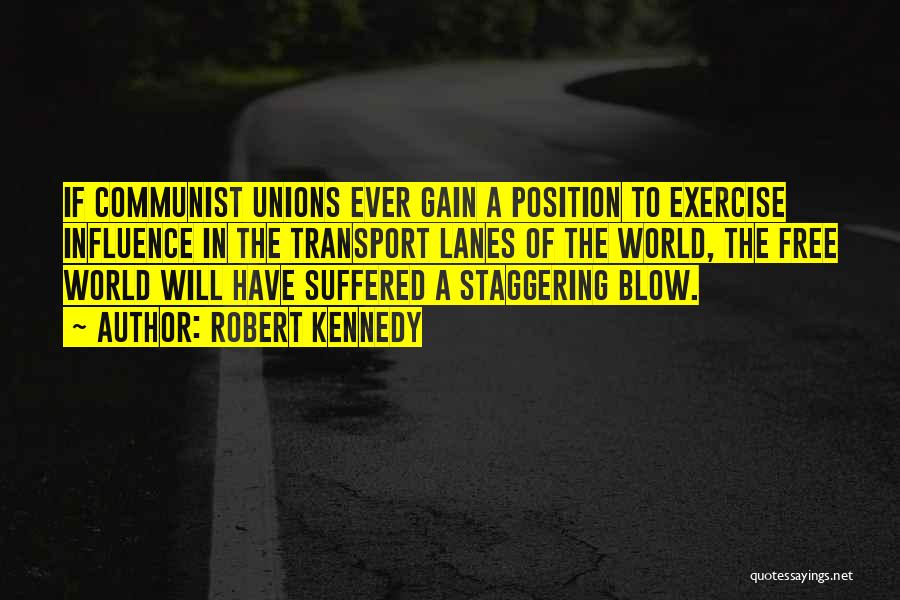 Robert Kennedy Quotes: If Communist Unions Ever Gain A Position To Exercise Influence In The Transport Lanes Of The World, The Free World