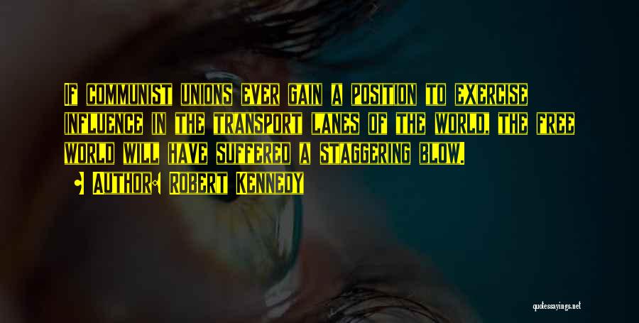 Robert Kennedy Quotes: If Communist Unions Ever Gain A Position To Exercise Influence In The Transport Lanes Of The World, The Free World