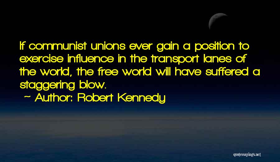 Robert Kennedy Quotes: If Communist Unions Ever Gain A Position To Exercise Influence In The Transport Lanes Of The World, The Free World