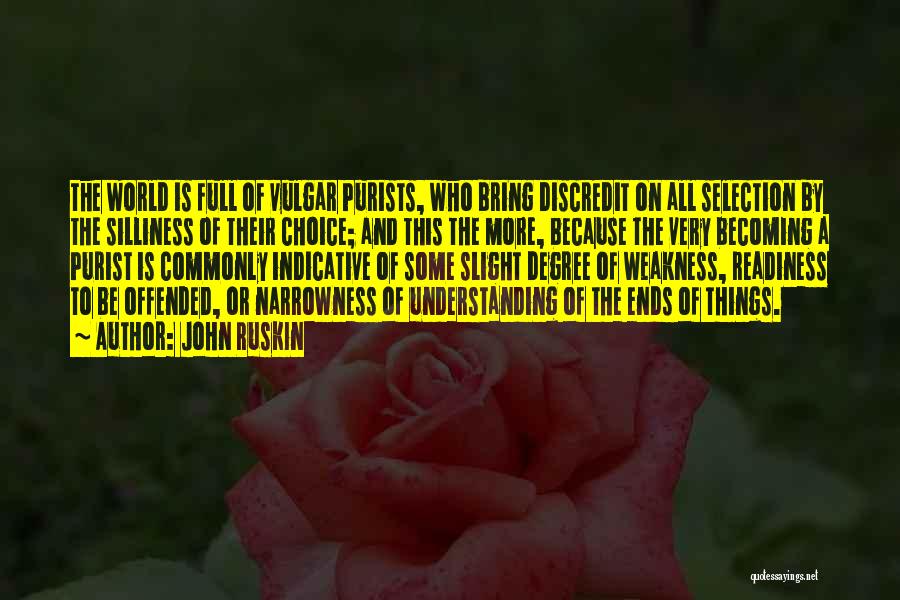 John Ruskin Quotes: The World Is Full Of Vulgar Purists, Who Bring Discredit On All Selection By The Silliness Of Their Choice; And