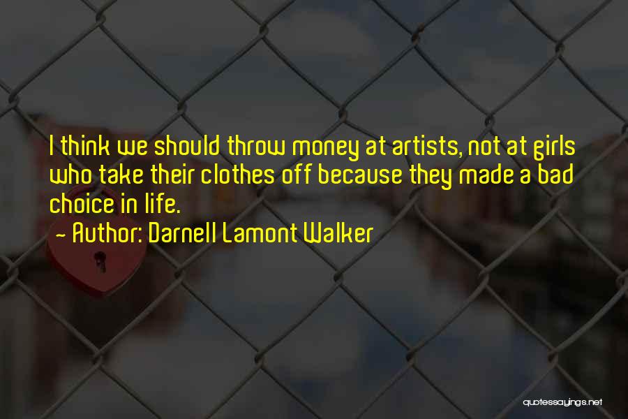 Darnell Lamont Walker Quotes: I Think We Should Throw Money At Artists, Not At Girls Who Take Their Clothes Off Because They Made A