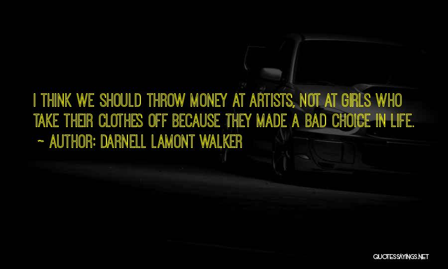 Darnell Lamont Walker Quotes: I Think We Should Throw Money At Artists, Not At Girls Who Take Their Clothes Off Because They Made A