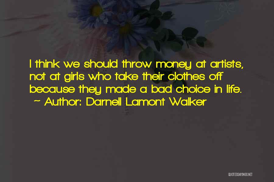 Darnell Lamont Walker Quotes: I Think We Should Throw Money At Artists, Not At Girls Who Take Their Clothes Off Because They Made A