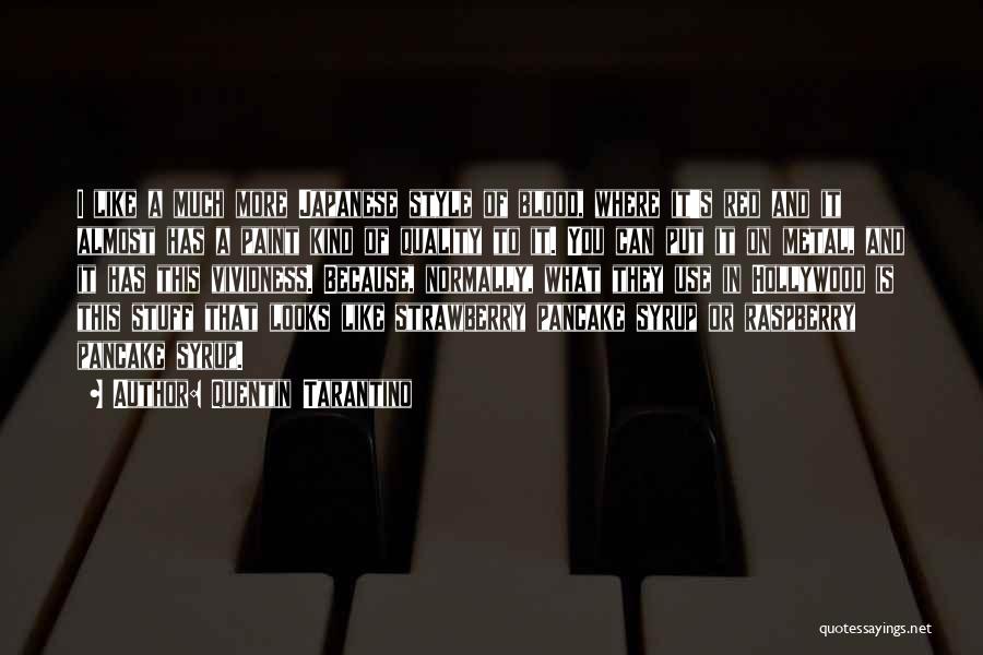 Quentin Tarantino Quotes: I Like A Much More Japanese Style Of Blood, Where It's Red And It Almost Has A Paint Kind Of