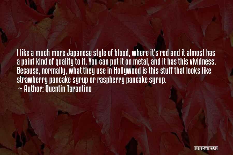 Quentin Tarantino Quotes: I Like A Much More Japanese Style Of Blood, Where It's Red And It Almost Has A Paint Kind Of