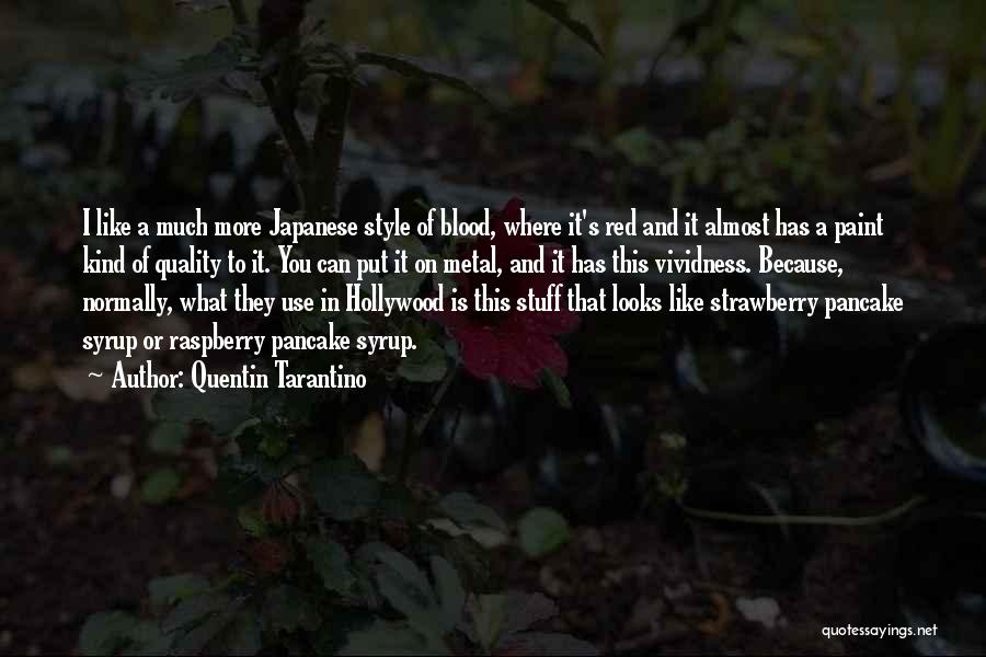 Quentin Tarantino Quotes: I Like A Much More Japanese Style Of Blood, Where It's Red And It Almost Has A Paint Kind Of