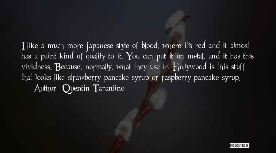 Quentin Tarantino Quotes: I Like A Much More Japanese Style Of Blood, Where It's Red And It Almost Has A Paint Kind Of