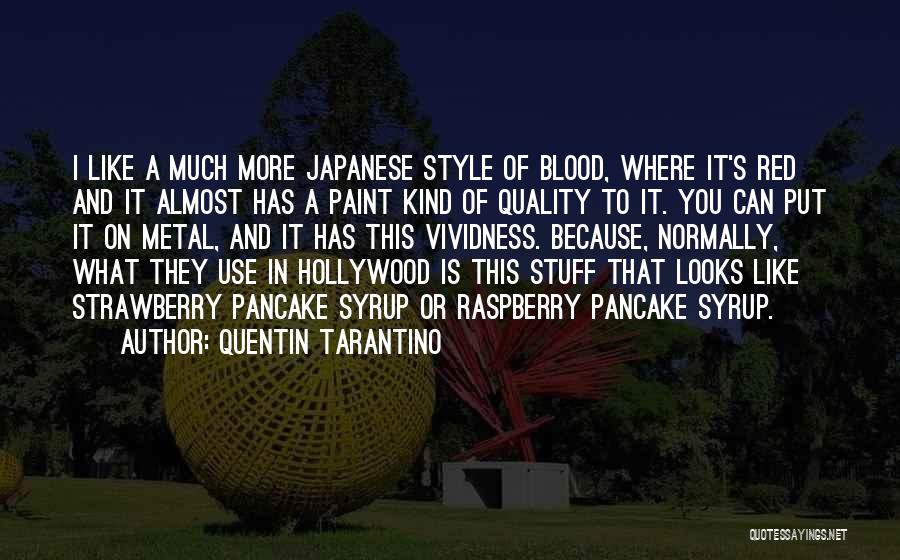 Quentin Tarantino Quotes: I Like A Much More Japanese Style Of Blood, Where It's Red And It Almost Has A Paint Kind Of