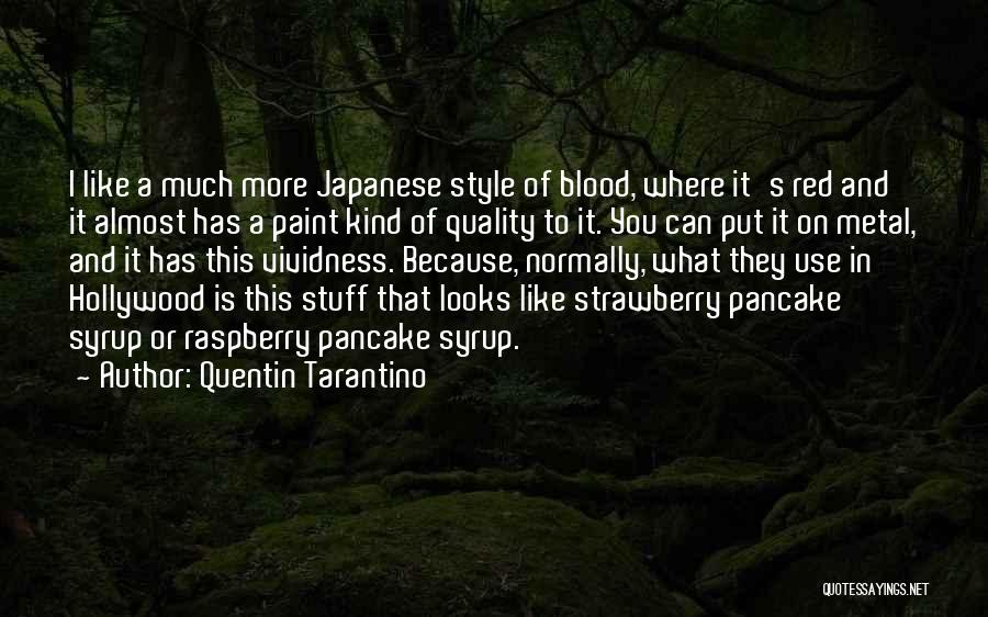 Quentin Tarantino Quotes: I Like A Much More Japanese Style Of Blood, Where It's Red And It Almost Has A Paint Kind Of