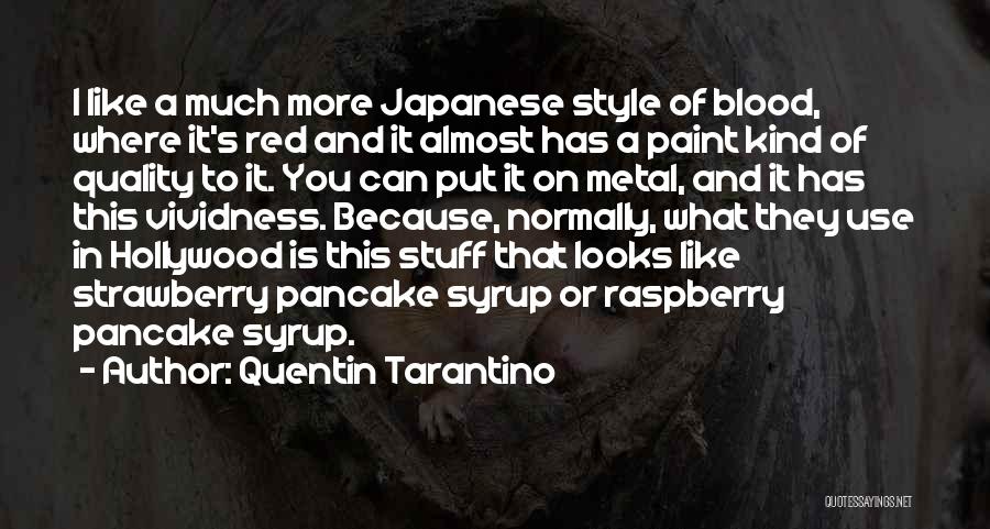 Quentin Tarantino Quotes: I Like A Much More Japanese Style Of Blood, Where It's Red And It Almost Has A Paint Kind Of