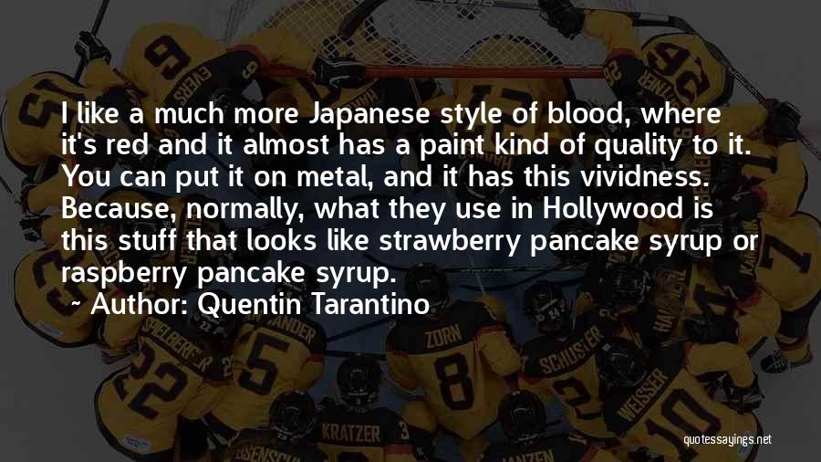 Quentin Tarantino Quotes: I Like A Much More Japanese Style Of Blood, Where It's Red And It Almost Has A Paint Kind Of