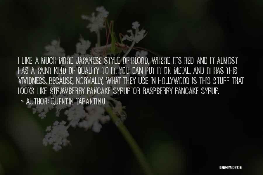 Quentin Tarantino Quotes: I Like A Much More Japanese Style Of Blood, Where It's Red And It Almost Has A Paint Kind Of