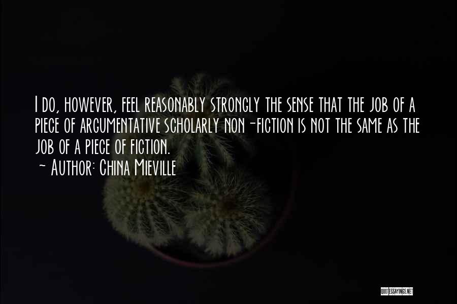 China Mieville Quotes: I Do, However, Feel Reasonably Strongly The Sense That The Job Of A Piece Of Argumentative Scholarly Non-fiction Is Not