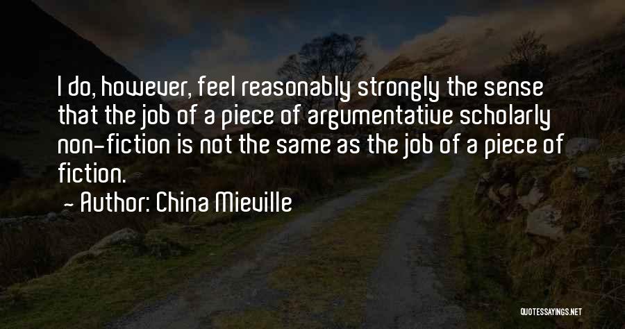 China Mieville Quotes: I Do, However, Feel Reasonably Strongly The Sense That The Job Of A Piece Of Argumentative Scholarly Non-fiction Is Not