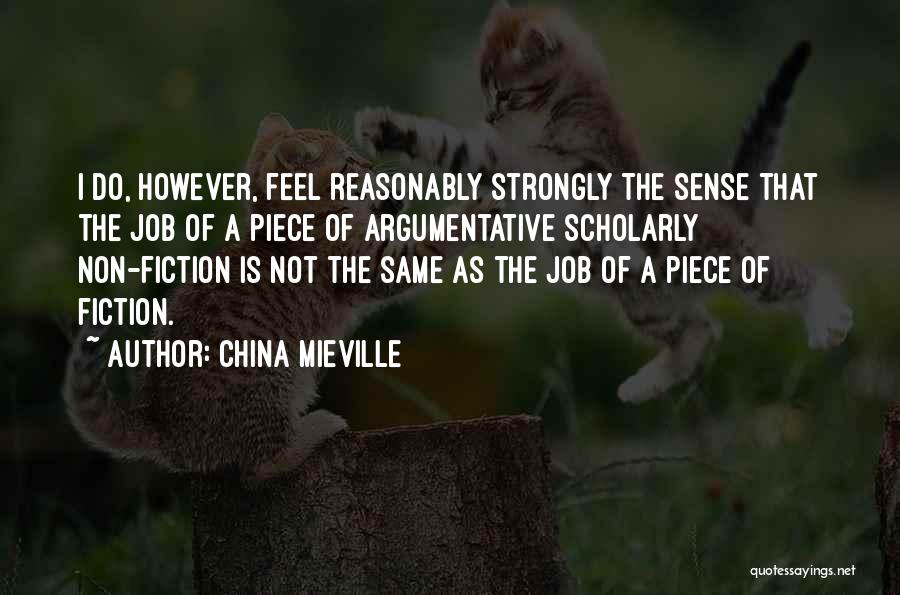 China Mieville Quotes: I Do, However, Feel Reasonably Strongly The Sense That The Job Of A Piece Of Argumentative Scholarly Non-fiction Is Not