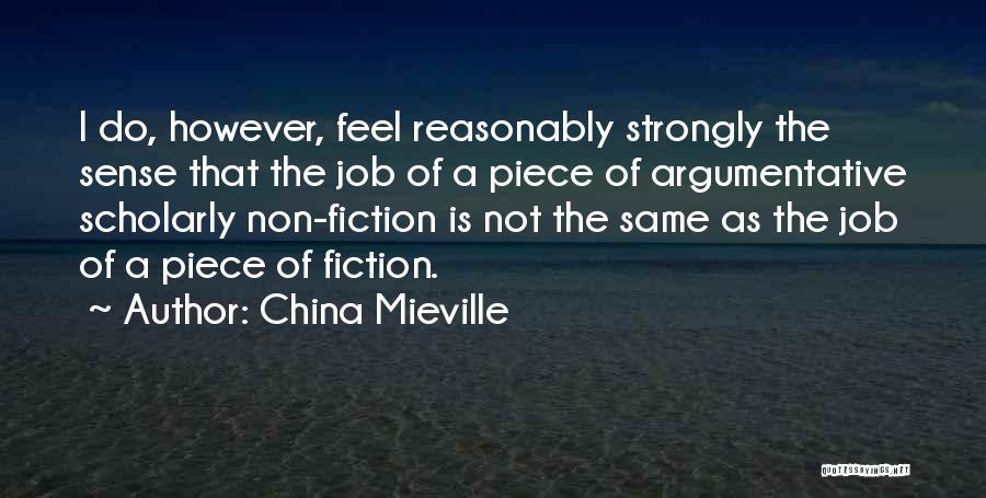 China Mieville Quotes: I Do, However, Feel Reasonably Strongly The Sense That The Job Of A Piece Of Argumentative Scholarly Non-fiction Is Not