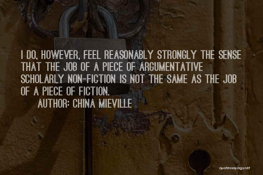 China Mieville Quotes: I Do, However, Feel Reasonably Strongly The Sense That The Job Of A Piece Of Argumentative Scholarly Non-fiction Is Not