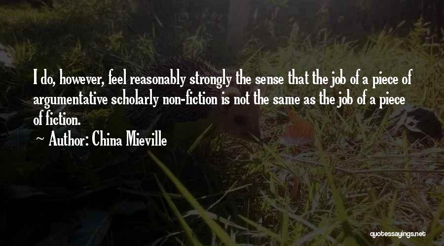 China Mieville Quotes: I Do, However, Feel Reasonably Strongly The Sense That The Job Of A Piece Of Argumentative Scholarly Non-fiction Is Not