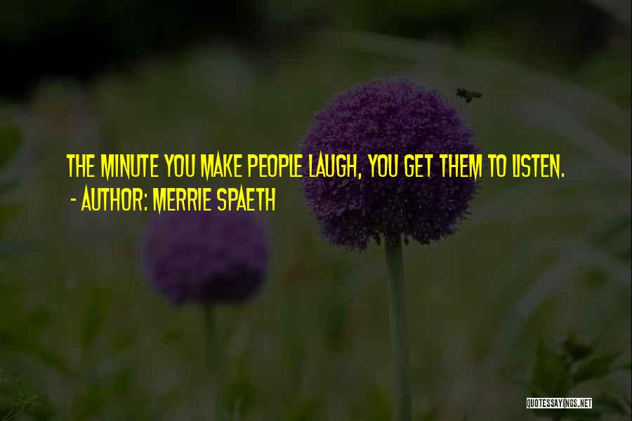 Merrie Spaeth Quotes: The Minute You Make People Laugh, You Get Them To Listen.