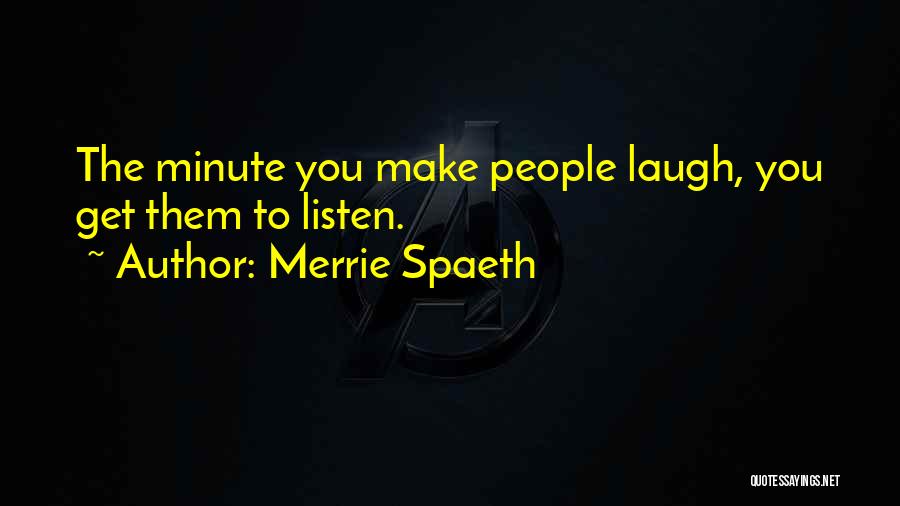 Merrie Spaeth Quotes: The Minute You Make People Laugh, You Get Them To Listen.