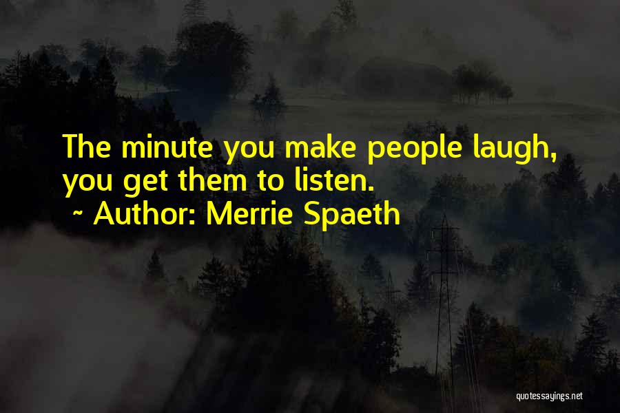 Merrie Spaeth Quotes: The Minute You Make People Laugh, You Get Them To Listen.