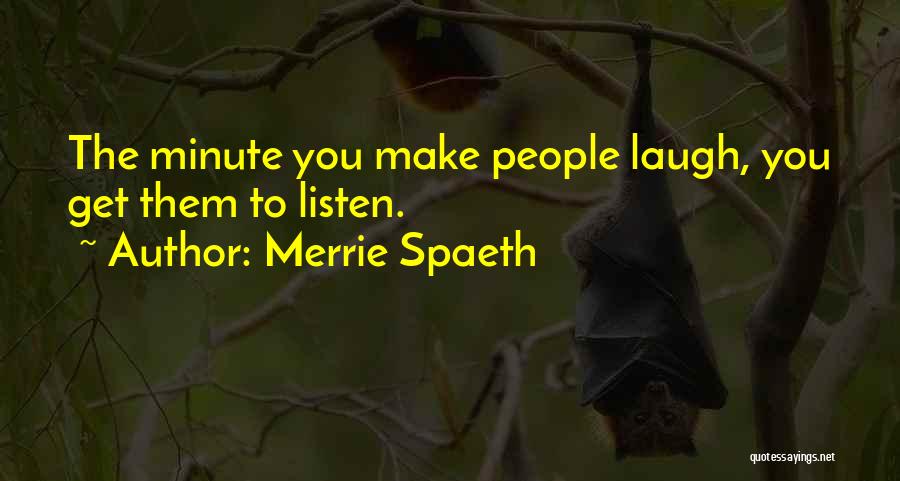 Merrie Spaeth Quotes: The Minute You Make People Laugh, You Get Them To Listen.