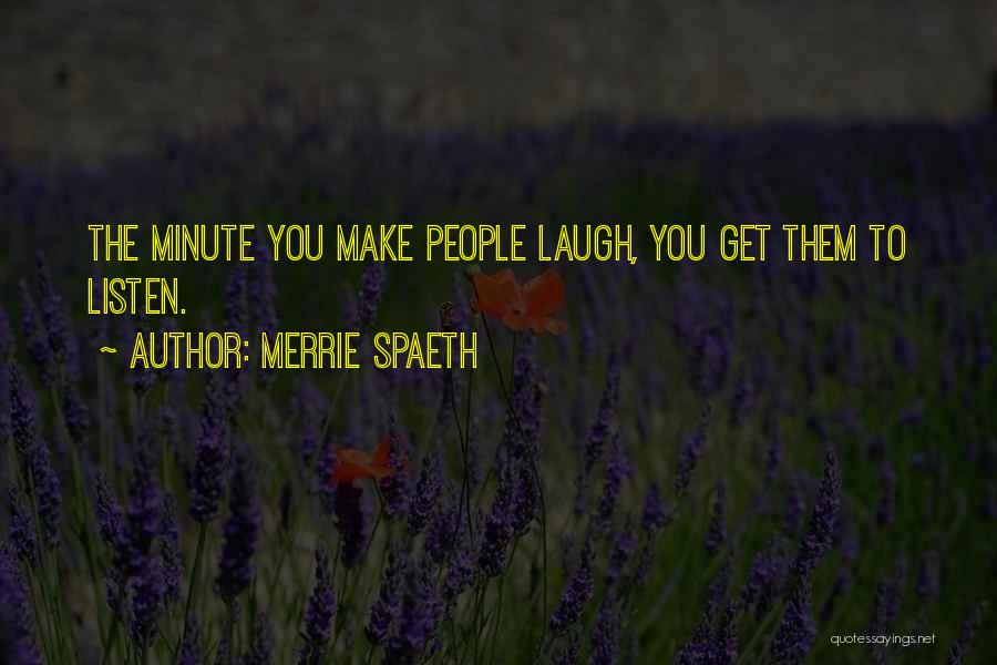 Merrie Spaeth Quotes: The Minute You Make People Laugh, You Get Them To Listen.