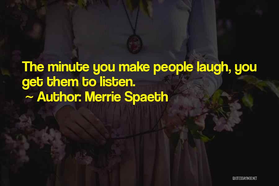 Merrie Spaeth Quotes: The Minute You Make People Laugh, You Get Them To Listen.