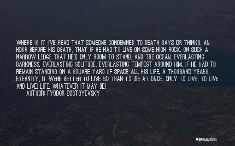 Fyodor Dostoyevsky Quotes: Where Is It I've Read That Someone Condemned To Death Says Or Thinks, An Hour Before His Death, That If