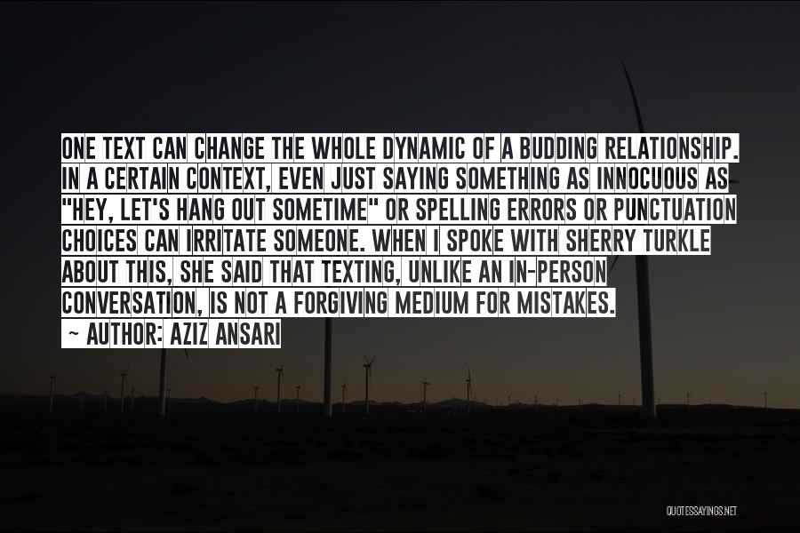 Aziz Ansari Quotes: One Text Can Change The Whole Dynamic Of A Budding Relationship. In A Certain Context, Even Just Saying Something As