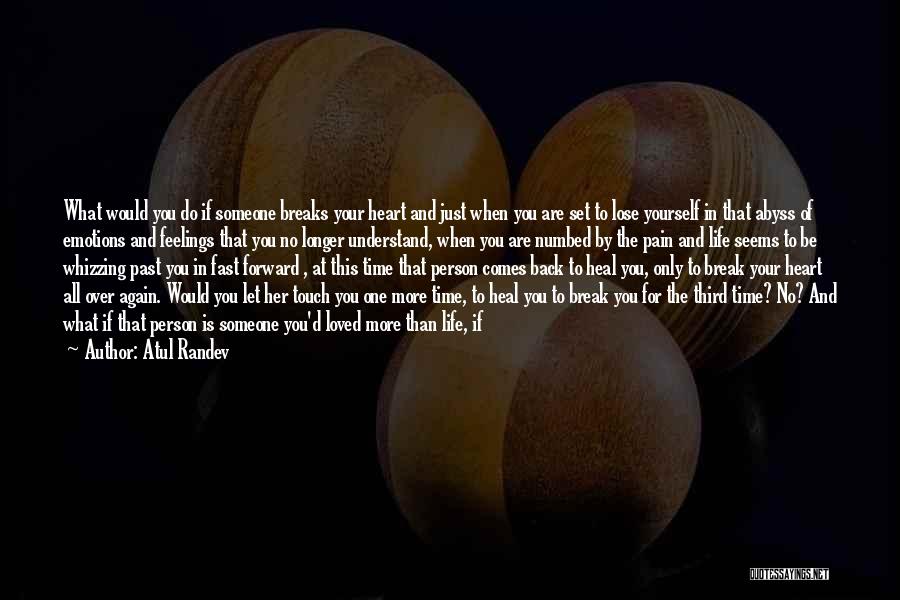 Atul Randev Quotes: What Would You Do If Someone Breaks Your Heart And Just When You Are Set To Lose Yourself In That