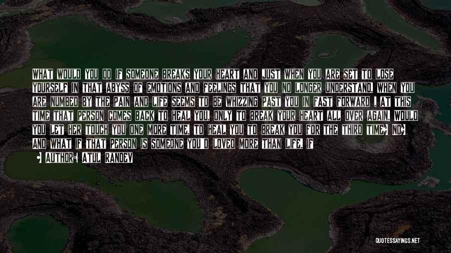 Atul Randev Quotes: What Would You Do If Someone Breaks Your Heart And Just When You Are Set To Lose Yourself In That