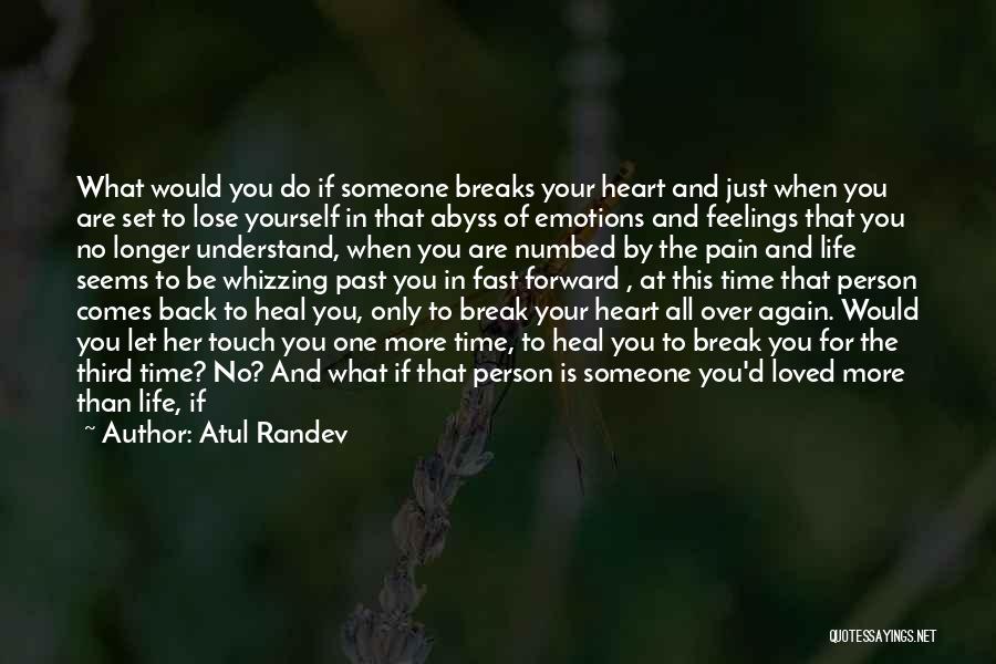 Atul Randev Quotes: What Would You Do If Someone Breaks Your Heart And Just When You Are Set To Lose Yourself In That