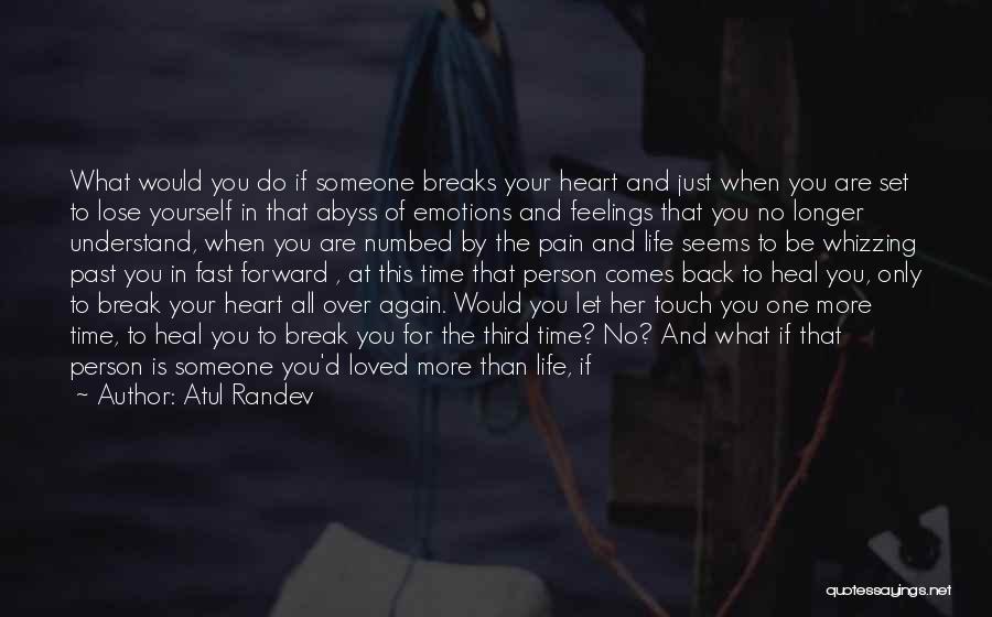 Atul Randev Quotes: What Would You Do If Someone Breaks Your Heart And Just When You Are Set To Lose Yourself In That